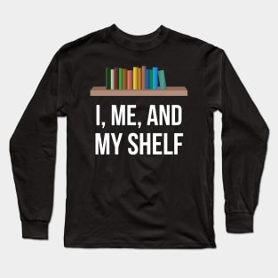 I, Me, And My Shelf Long Sleeve T-Shirt